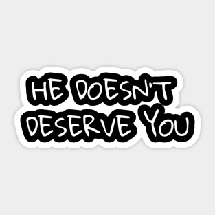 He Doesn't Deserve You Sticker